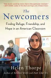 The Newcomers: Finding Refuge, Friendship, and Hope in an American Classroom