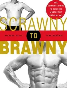 Scrawny to Brawny: The Complete Guide to Building Muscle the Natural Way (repost)