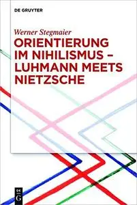 Orientierung Im Nihilismus Luhmann Meets Nietzsche