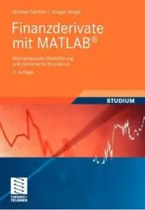 Finanzderivate mit Matlab: Mathematische Modellierung und Numerische Simulation (Auflage: 2) [Repost]