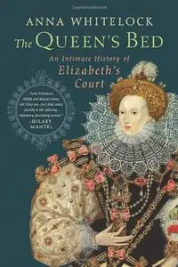 The Queen's Bed: An Intimate History of Elizabeth's Court by Anna Whitelock [Repost]