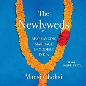 The Newlyweds: Rearranging Marriage in Modern India [Audiobook]