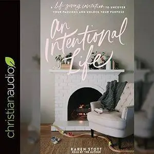 An Intentional Life: A Life-Giving Invitation to Uncover Your Passions and Unlock Your Purpose [Audiobook]
