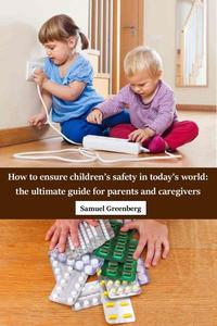 How to ensure children’s safety in today's world: the ultimate guide for parents and caregivers