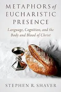 Metaphors of Eucharistic Presence: Language, Cognition, and the Body and Blood of Christ