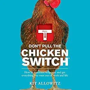 Don't Pull the Chicken Switch: How to Maximize Willpower and Get Everything You Want out of Work and Life [Audiobook]