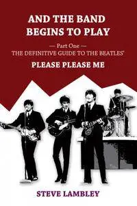 And the Band Begins to Play. Part One. The Definitive Guide to the Beatles' Please Please Me