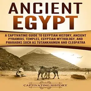 Ancient Egypt: A Captivating Guide to Egyptian History, Ancient Pyramids, Temples, Egyptian Mythology, and Pharaohs [Audiobook]