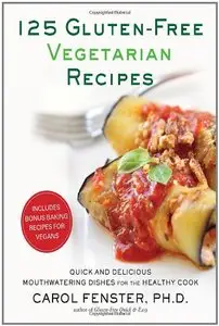125 Gluten-Free Vegetarian Recipes: Quick and Delicious Mouthwatering Dishes for the Healthy Cook (repost)