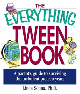 «The Everything Tween Book: A Parent's Guide to Surviving the Turbulent Pre-Teen Years» by Linda Sonna
