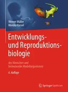 Entwicklungsbiologie und Reproduktionsbiologie des Menschen und bedeutender Modellorganismen: 6. Auflage