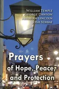 «Prayers of Hope, Peace, and Protection» by Abraham Lincoln,George Dawson,William Temple