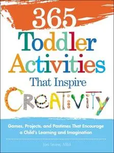 «365 Toddler Activities That Inspire Creativity: Games, Projects, and Pastimes That Encourage a Child's Learning and Ima