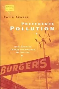 Preference Pollution: How Markets Create the Desires We Dislike (Economics, Cognition, and Society)