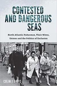 Contested and Dangerous Seas: North Atlantic Fishermen, Their Wives, Unions, and the Politics of Exclusion