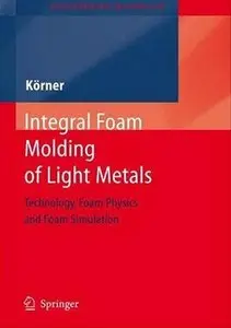 Integral Foam Molding of Light Metals: Technology, Foam Physics and Foam Simulation (repost)