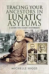 Tracing Your Ancestors in Lunatic Asylums: A Guide for Family Historians