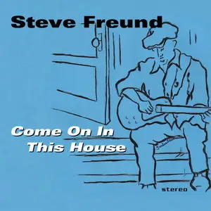 Steve Freund - Come On In This House (2013)