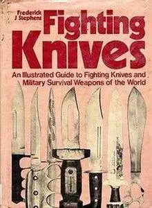 Fighting Knives: An Illustrated Guide to Fighting Knives and Military Survival Weapons of the World (Repost)