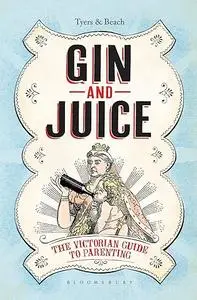 Gin & Juice: The Victorian Guide to Parenting