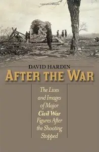 After the War: The Lives and Images of Major Civil War Figures After the Shooting Stopped