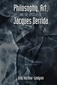 Philosophy, Art, and the Specters of Jacques Derrida
