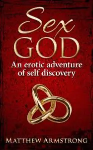 «Sex God: An Erotic Adventure of Self Discovery» by Matthew Armstrong
