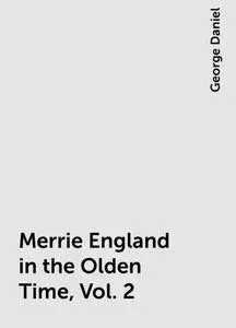 «Merrie England in the Olden Time, Vol. 2» by George Daniel