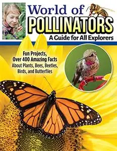 World of Pollinators: A Guide for Explorers of All Ages: Fun Projects, Over 600 Amazing Facts About Plants, Bees, Beetles, Bird