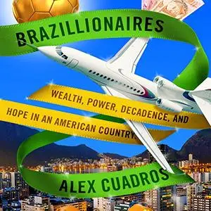 Brazillionaires: Wealth, Power, Decadence, and Hope in an American Country [Audiobook]