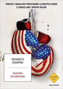 Suicidio occidentale. Perché è sbagliato processare la nostra storia e cancellare i nostri valori - Federico Rampini