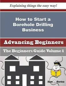 How to Start a Borehole Drilling Business (Beginners Guide)