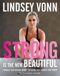 Strong Is the New Beautiful: Embrace Your Natural Beauty, Eat Clean, and Harness Your Power (repost)