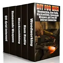 DIY For Men: Woodworking, Ham Radio, Blacksmithing, Homemade Weapons and Even DIY Internet Connection