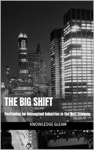 The Big Shift: Positioning for Reimagined Industries in the Next Economy