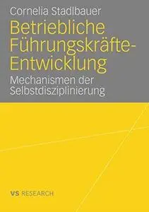 Betriebliche Führungskräfte-Entwicklung: Mechanismen der Selbstdisziplinierung