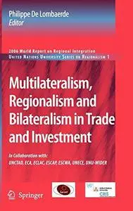 Multilateralism, Regionalism and Bilateralism in Trade and Investment: 2006 World Report on Regional Integration