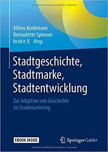 Stadtgeschichte, Stadtmarke, Stadtentwicklung: Zur Adaption von Geschichte im Stadtmarketing