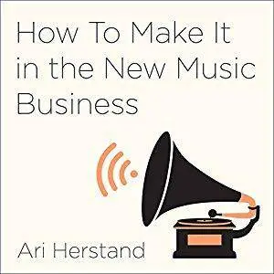 How to Make It in the New Music Business: Practical Tips on Building a Loyal Following and Making a Living [Audiobook]