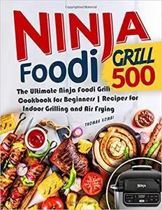 Ninja Foodi Grill 500: The Ultimate Ninja Foodi Grill Cookbook for Beginners