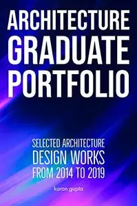 Architecture Graduate Portfolio: Selected Works from 2014 to 2019