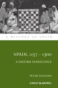 Spain 1157 - 1300 A Partible Inheritance (A History of Spain)