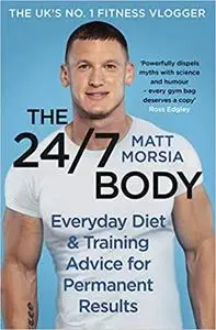 The 24/7 Body: Everyday Diet and Training Advice for Long Term Results