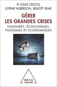 Gérer les grandes crises: Sanitaires, écologiques, politiques et économiques