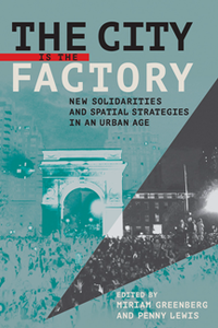 The City Is the Factory : New Solidarities and Spatial Strategies in an Urban Age