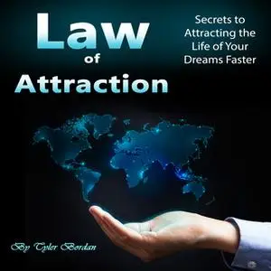 «Law of Attraction: Secrets to Attracting the Life of Your Dreams Faster» by Tyler Bordan