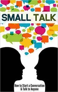 Small Talk: How to Start a Conversation & Talk to Anyone