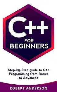 C++ for Beginners: step-by-step guide to C++ programming from basics to advanced