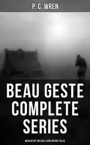 «Beau Geste – Complete Series: Beau Geste Trilogy & Good Gestes Tales» by P.C. Wren