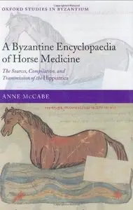 A Byzantine Encyclopaedia of Horse Medicine: The Sources, Compilation, and Transmission of the Hippiatrica (Repost)